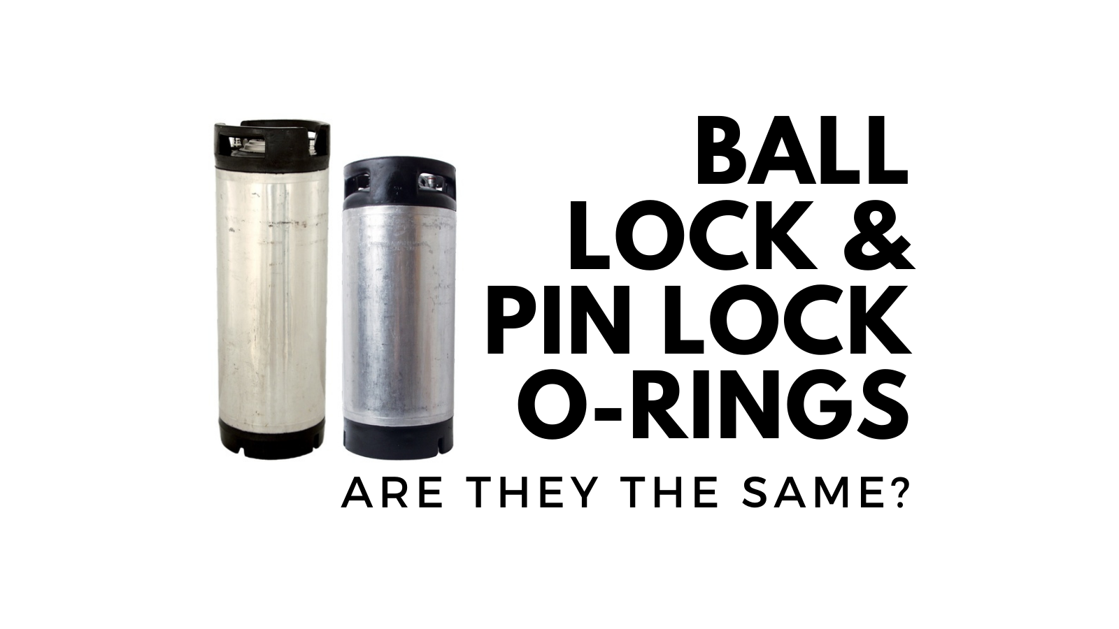 Ball Lock Keg ORings vs Pin Lock Keg ORings are they the identical