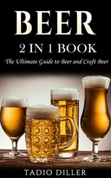 Beer: 2 in 1 Book: The Ultimate Guide to: Beer, and Craft Beer (World's Best Drinks Book 3) Kindle Edition