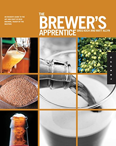 The Brewer's Apprentice: An Insider's Guide to the Art and Craft of Beer Brewing, Taught by the Masters Kindle Edition