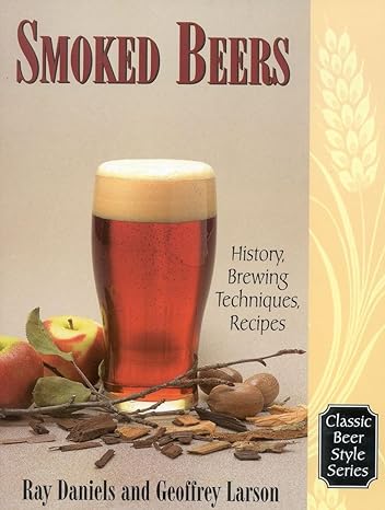 Smoked Beers: History, Brewing Techniques, Recipes (Classic Beer Style