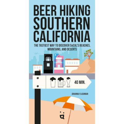Beer Hiking Southern California: The Tastiest Way to Discover SoCal’s Beaches, Mountains, and Deserts Paperback