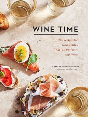 Wine Time: 70+ Recipes for Simple Bites That Pair Perfectly with Wine Kindle Edition