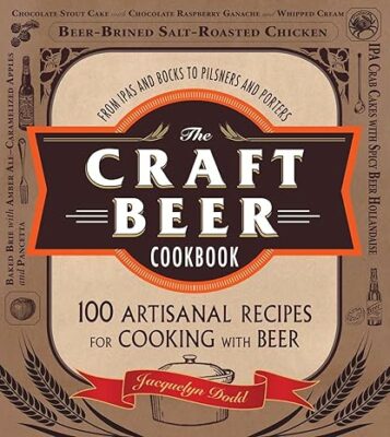 The Craft Beer Cookbook: From IPAs and Bocks to Pilsners and Porters, 100 Artisanal Recipes for Cooking with Bee