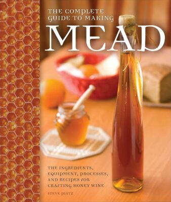 The Complete Guide to Making Mead: The Ingredients, Equipment, Processes, and Recipes for Crafting Honey Wine Kindle Edition 